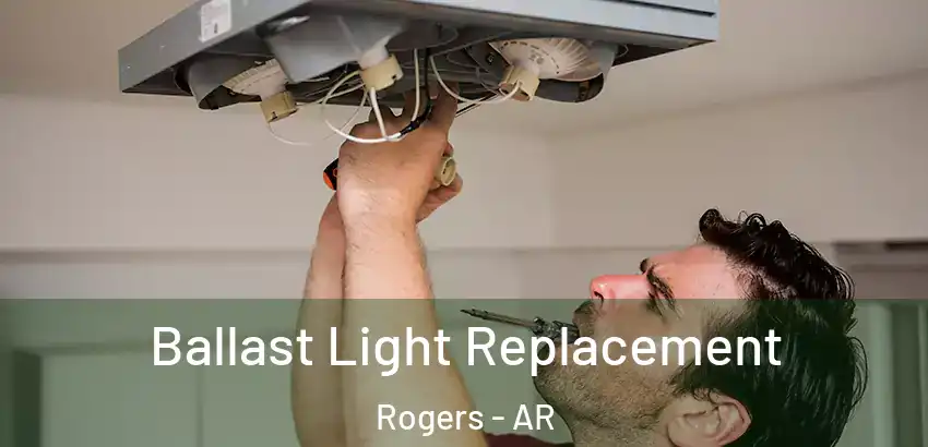 Ballast Light Replacement Rogers - AR